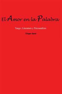 El Amor En La Palabra: Tango, Literatura y Psicoanalisis