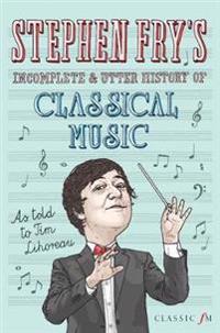 Stephen Fry's Incomplete & Utter History of Classical Music