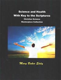 Science and Health, with Key to the Scriptures: (Christian Science Masterpiece Collection)