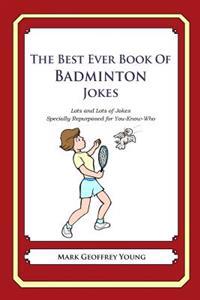 The Best Ever Book of Badminton Jokes: Lots and Lots of Jokes Specially Repurposed for You-Know-Who