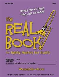The Real Book for Beginning Elementary Band Students (Trombone): Seventy Famous Songs Using Just Six Notes