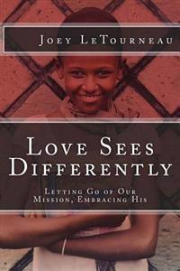Love Sees Differently: Letting Go of Our Mission, Embracing His