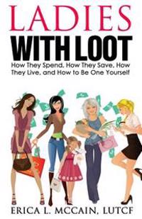 Ladies with Loot: How They Spend, How They Save, How They Live, and How to Be One Yourself