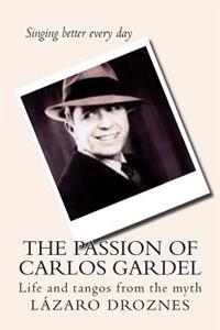 The Passion of Carlos Gardel: Life and Tangos from the Myth