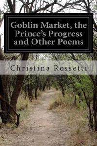 Goblin Market, the Prince's Progress and Other Poems