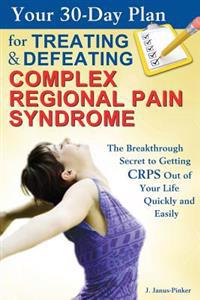 Your 30-Day Plan for Treating and Defeating Complex Regional Pain Syndrome