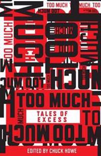 Too Much: Tales of Excess
