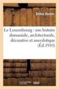 Le Luxembourg: Son Histoire Domaniale, Architecturale, D?corative Et Anecdotique