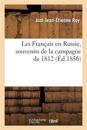 Les Français En Russie, Souvenirs de la Campagne de 1812 Et de Deux ANS de Captivité En Russie