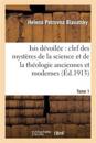 Isis D?voil?e: Clef Des Myst?res de la Science Et de la Th?ologie Anciennes Et Modernes. T. 1