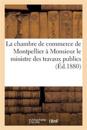 La Chambre de Commerce de Montpellier À Monsieur Le Ministre Des Travaux Publics. (10 Juillet 1880.)