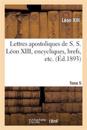 Lettres Apostoliques de S. S. L?on XIII, Encycliques, Brefs, Etc. Tome 5