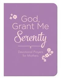 God, Grant Me Serenity: Devotional Prayers for Mothers