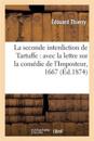 La Seconde Interdiction de Tartuffe: Avec La Lettre Sur La Com?die de l'Imposteur, 1667