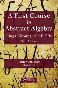 A First Course in Abstract Algebra: Rings, Groups, and Fields, Third Edition