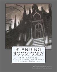 Standing Room Only: Yet Another Collection of Short Horror Stories
