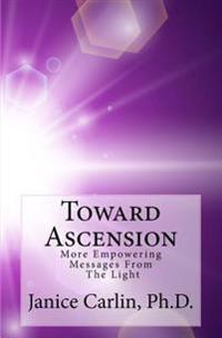 Toward Ascension: More Empowering Messages from the Light of the One