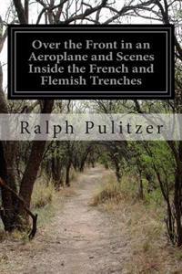 Over the Front in an Aeroplane and Scenes Inside the French and Flemish Trenches