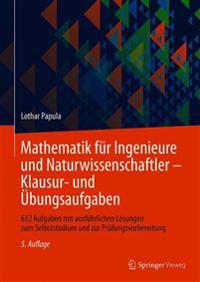 Mathematik Für Ingenieure Und Naturwissenschaftler - Klausur- Und Übungsaufgaben: 632 Aufgaben Mit Ausführlichen Lösungen Zum Selbststudium Und Zur Pr