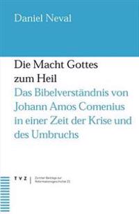 Die Macht Gottes Zum Heil: Das Bibelverstandnis Von Johann Amos Comenius in Einer Zeit Der Krise Und Des Umbruchs. Dt. /Tschech.