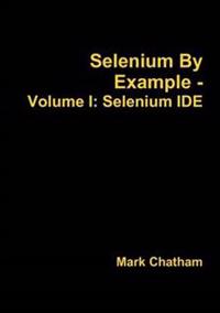 Selenium by Example - Volume I: Selenium Ide