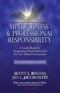 Mindfulness and Professional Responsibility: A Guide Book for Integrating Mindfulness Into the Law School Curriculum