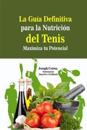 La Guia Definitiva Para La Nutricion del Tenis: Maximiza Tu Potencial