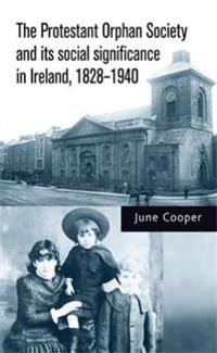 The Protestant Orphan Society and its social significance in Ireland 1828-1940