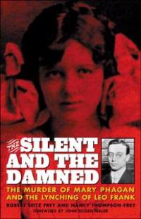 The Silent and the Damned: The Murder of Mary Phagan and the Lynching of Leo Frank