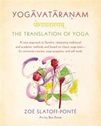 Yogavataranam: The Translation of Yoga: A New Approach to Sanskrit, Integrating Traditional and Academic Methods and Based on Classic Yoga Texts, for
