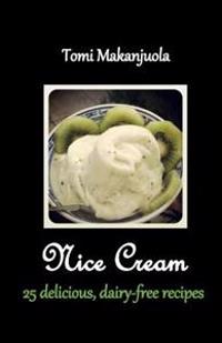 Nice Cream: 25 Delicious, Dairy-Free Recipes