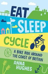 Eat, Sleep, Cycle: A Bike Ride Around the Coast of Britain
