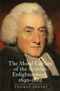 The Moral Culture of the Scottish Enlightenment, 1690-1805