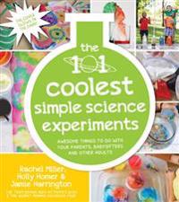 The 101 Coolest Simple Science Experiments