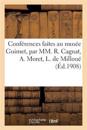 Conférences Faites Au Musée Guimet, Par MM. R. Cagnat, A. Moret, L. de Milloué, E. Pottier