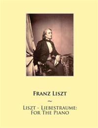Liszt - Liebestraume: For the Piano