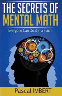 The Secrets of Mental Math: Everyone Can Do It in a Flash!