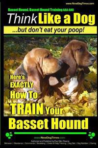 Basset Hound, Basset Hound Training AAA Akc: Think Like a Dog, But Don't Eat Your Poop! Basset Hound Breed Expert Training: Here's Exactly How to Trai