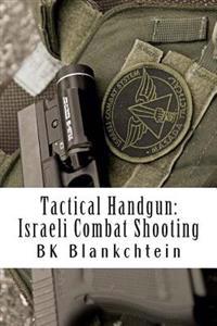 Tactical Handgun: Israeli Combat Shooting: The Evolution of Combat Handgun for the Modern Warrior