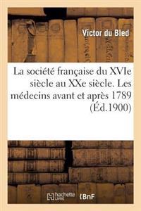 La Societe Francaise Du Xvie Siecle Au Xxe Siecle. Les Medecins Avant Et Apres 1789
