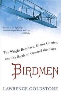 Birdmen: The Wright Brothers, Glenn Curtiss, and the Battle to Control the Skies