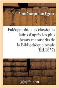 Paleographie Des Classiques Latins D'Apres Les Plus Beaux Manuscrits de La Bibliotheque Royale: de Paris: Recueil de Fac-Similes Fidelement Executes S