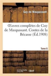 Oeuvres Completes de Guy de Maupassant. Tome 6 Contes de La Becasse