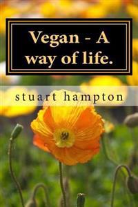 Vegan - A Way of Life.: By Stuart Hampton