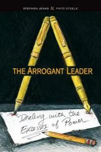 The Arrogant Leader: Dealing with the Excesses of Power