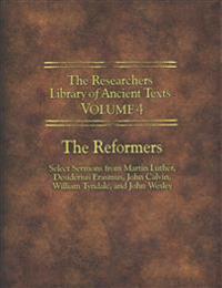 The Researchers Library of Ancient Texts - Volume IV: The Reformers: Select Sermons from Martin Luther, Desiderius Erasmus, John Calvin, William Tynda