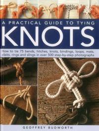 A Practical Guide to Tying Knots: How to Tie 75 Bends, Hitches, Knots, Bindings, Loops, Mats, Plaits, Rings and Slings in Over 500 Step-By-Step Photog