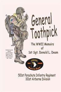 General Toothpick...WW II Memiors of 1st Sgt Donald L. Deam: 501st Infantry Regiment, 101st Airborne Division