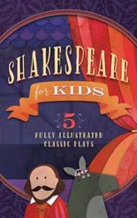 Shakespeare for Kids: 5 Classic Works Adapted for Kids: A Midsummer Night's Dream, Macbeth, Much Ado about Nothing, All's Well That Ends Wel