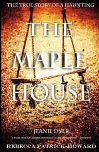 The Maple House: The True Story of a Haunting